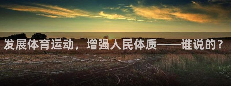 J9官网下载：发展体育运动，增强人民体质——谁说的？